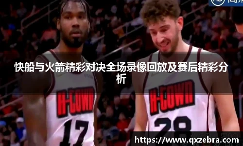 快船与火箭精彩对决全场录像回放及赛后精彩分析