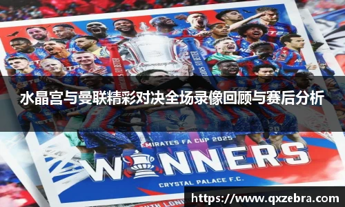 水晶宫与曼联精彩对决全场录像回顾与赛后分析