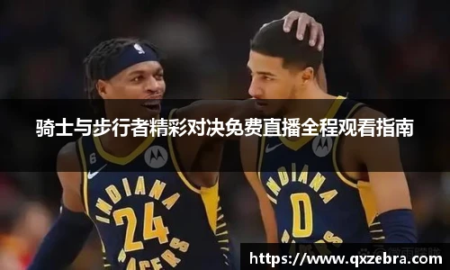 骑士与步行者精彩对决免费直播全程观看指南